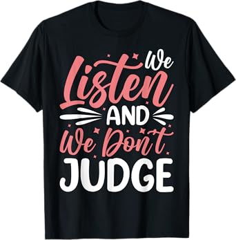 We Listen And We Don't Judge T-Shirt