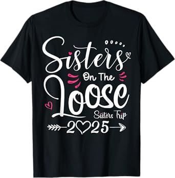 Sisters On The Loose Shirt Sisters Trip 2025 Vacation Lovers T-Shirt