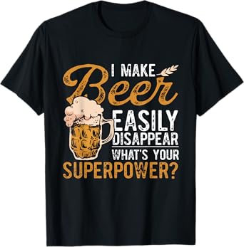 I Make Beer Easily Disappear What's Your Superpower Beer T-Shirt