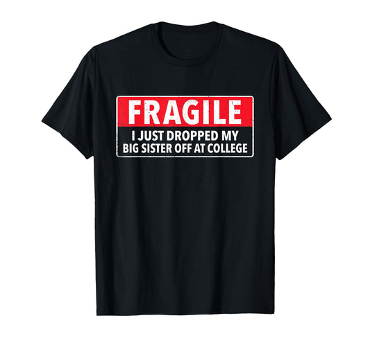 Fragile I Just Dropped My Big Sister Off at College Sibling T-Shirt