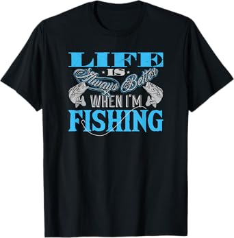 Life Is Always Better When I'm Fishing Fisherman T-Shirt