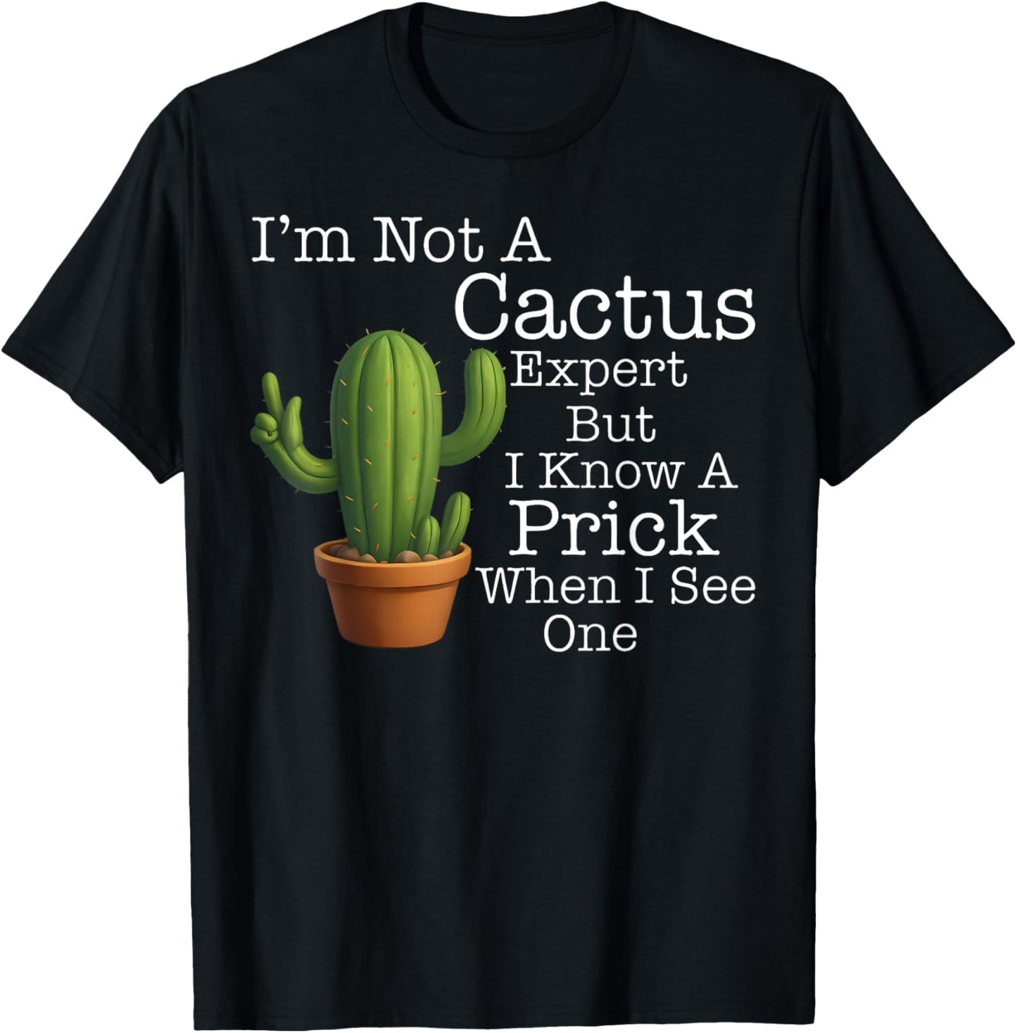 I'm Not A Cactus Expert But I Know A Prick When I See One T-shirt