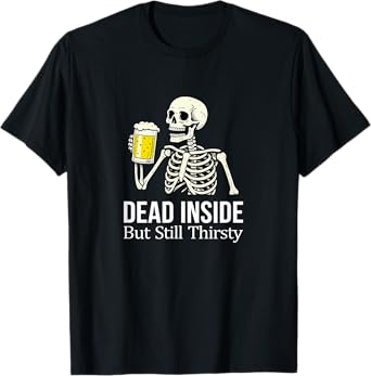Dead Inside - But Still Thirsty - Skeleton Drinking Beer - T-Shirt