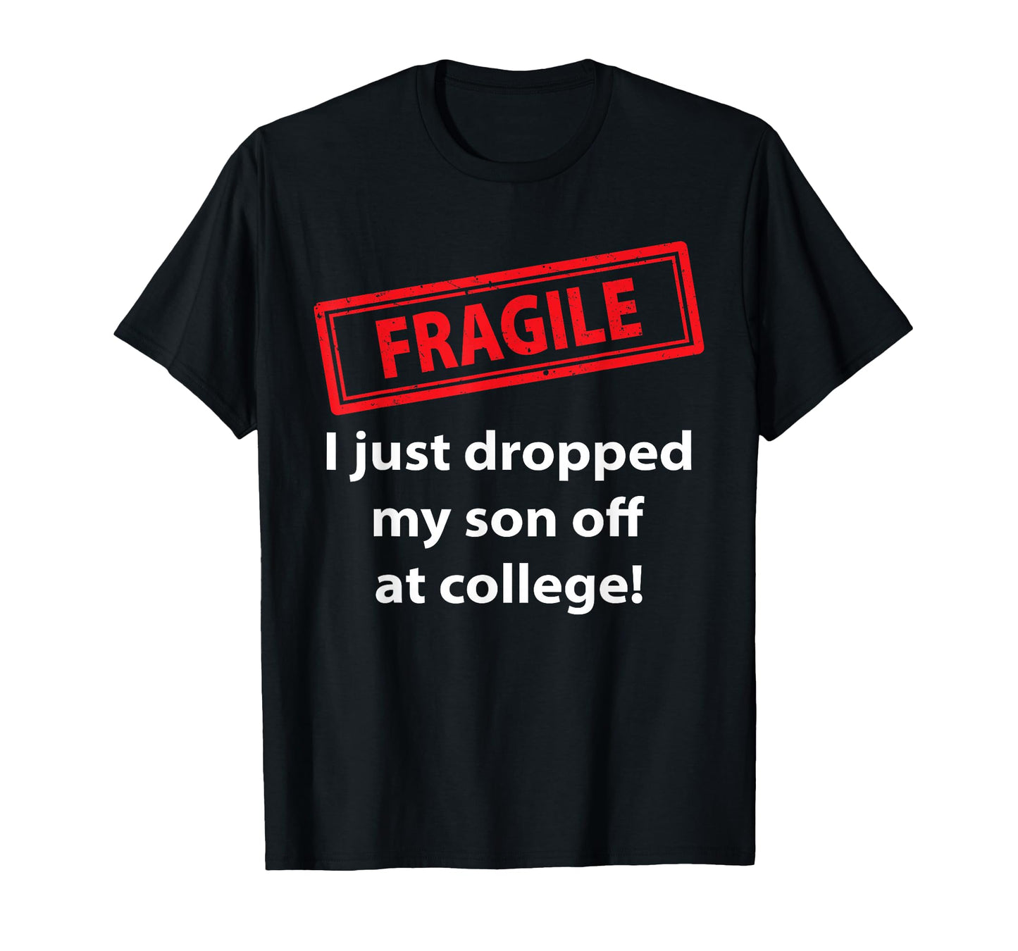 Fragile Just Dropped My Son At College Proud College Dad T-Shirt