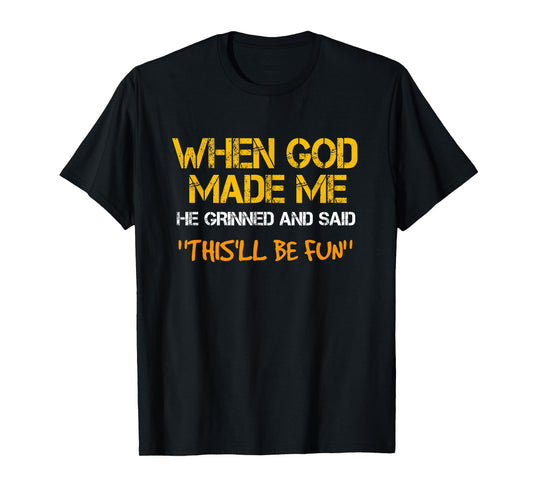 When God Made Me He Grinned and Said funny Sarcastic Saying T-Shirt