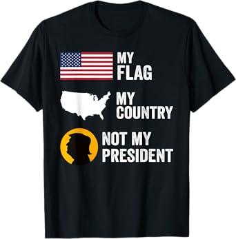 My Flag My Country Not My President Funny Saying Tee T-Shirt
