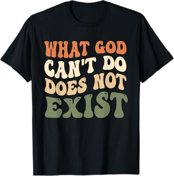 What God Can't Do Does Not Exist Christian Quote Groovy T-Shirt