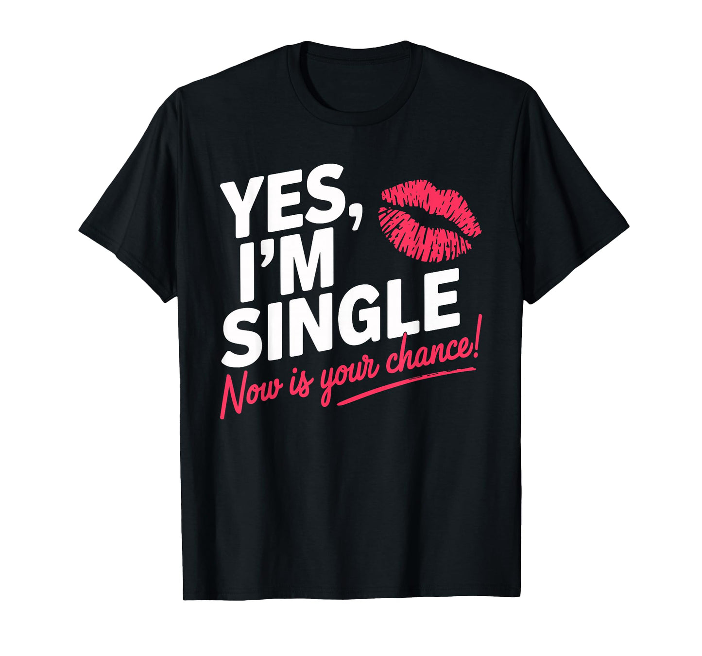 Yes Im Single Now Is Your Chance Love Dating Party Singles T-Shirt