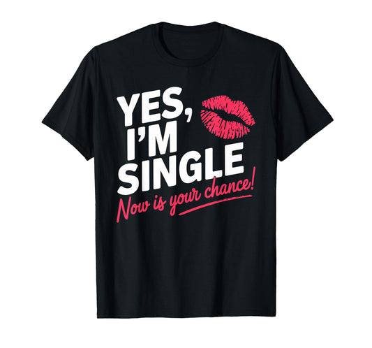 Yes Im Single Now Is Your Chance Love Dating Party Singles T-Shirt