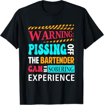 Warning Pissing Off The Bartender Can-Be Sobering Experience T-Shirt