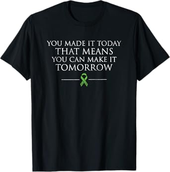 you made it today that means you can make it tomorrow T-Shirt