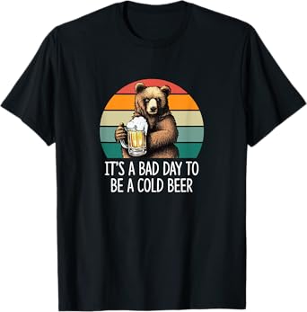 It's A Bad Day To Be A Cold Beer - T-Shirt