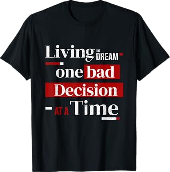 living the dream one bad decision at a time T-Shirt