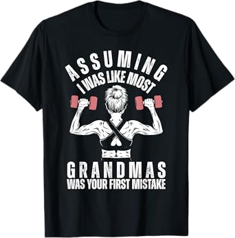Assuming I Was Like Most Grandmas Was Your First Mistake Gym T-Shirt