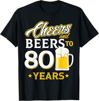 Cheers and Beers To 80 Years - Eighty Years Old Birthday T-Shirt