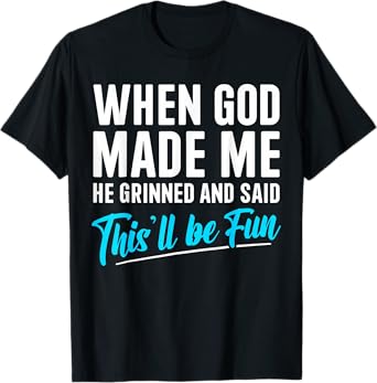 When God Made Me He Grinned and Said This Will Be Fun T-Shirt