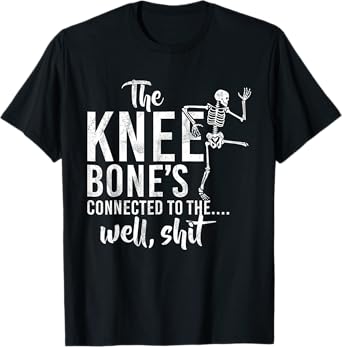 The Knee Bone's Connected To The Well Sht Funny Skeleton T-Shirt