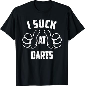 I Suck At Darts Sarcastic Darts Loser T-Shirt