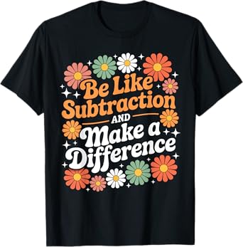 Be Like Subtraction Make A Difference Teacher Student Math T-Shirt