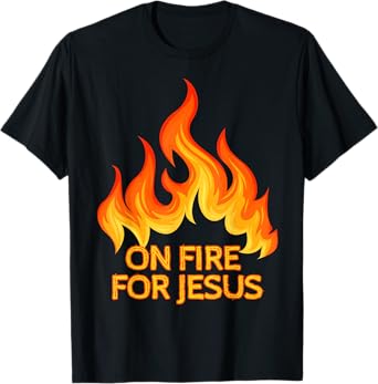 On Fire For Jesus Christ Inspiration Christian Faith & Hope T-Shirt