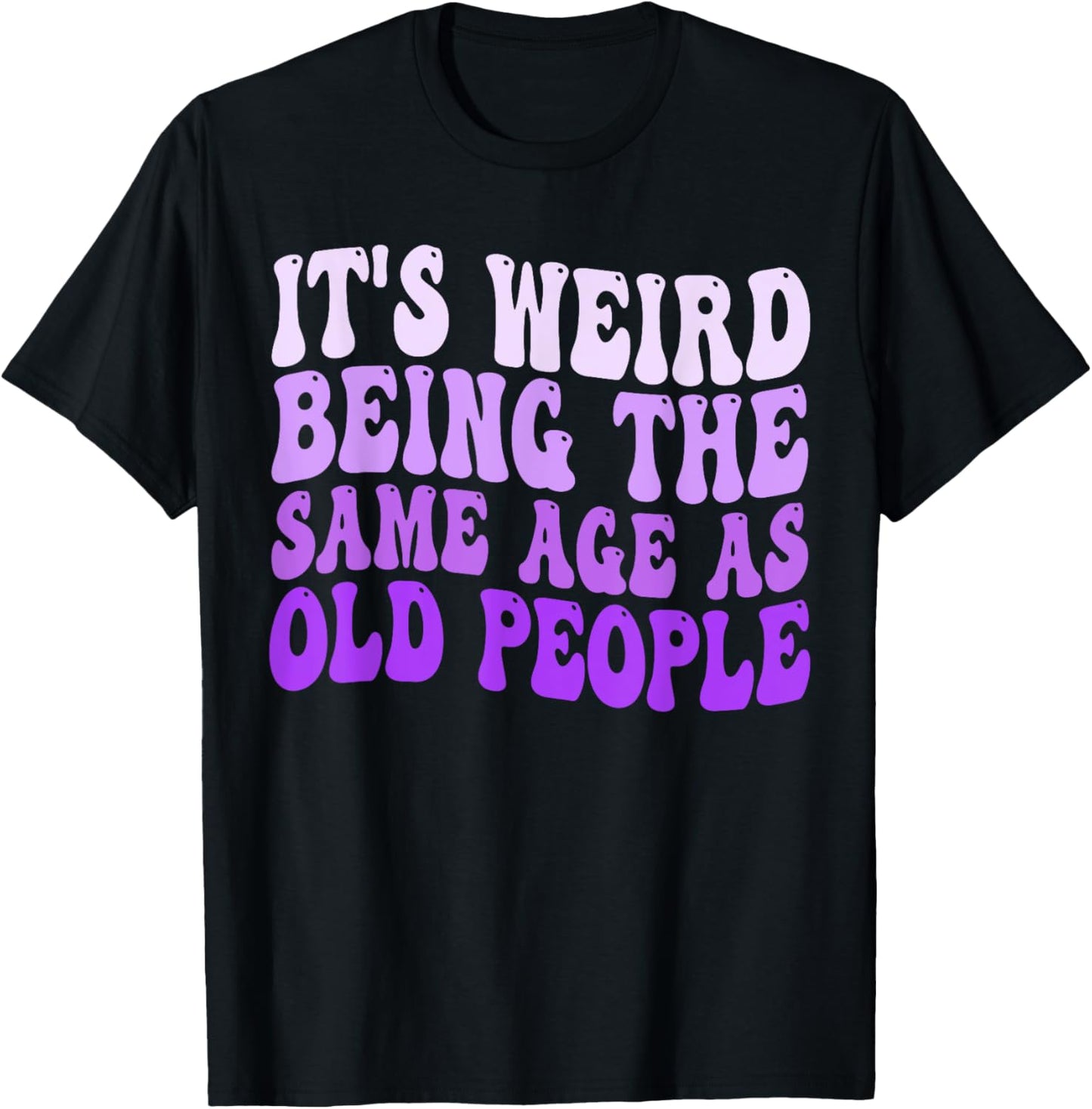 It's Weird Being The Same Age As Old People Retro Sarcastic T-shirt by TeeBrew