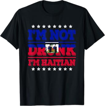 I'm Not Drunk I'm Haitian Flag Sarcastic Funny Drinking T-Shirt