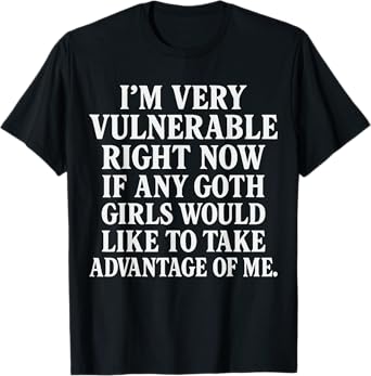 I'm Very Vulnerable rn If Any Goth Girls shirt Vulnerable T-Shirt