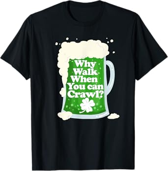 Why Walk when you can Crawl funny Pub Crawl T-Shirt