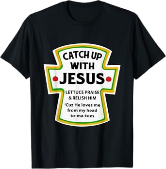 Catch Up With Jesus Lettuce Praise Relish Him T-Shirt