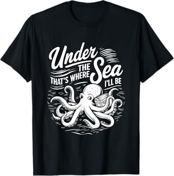 Under the Sea Thats Where Ill Be T-Shirt