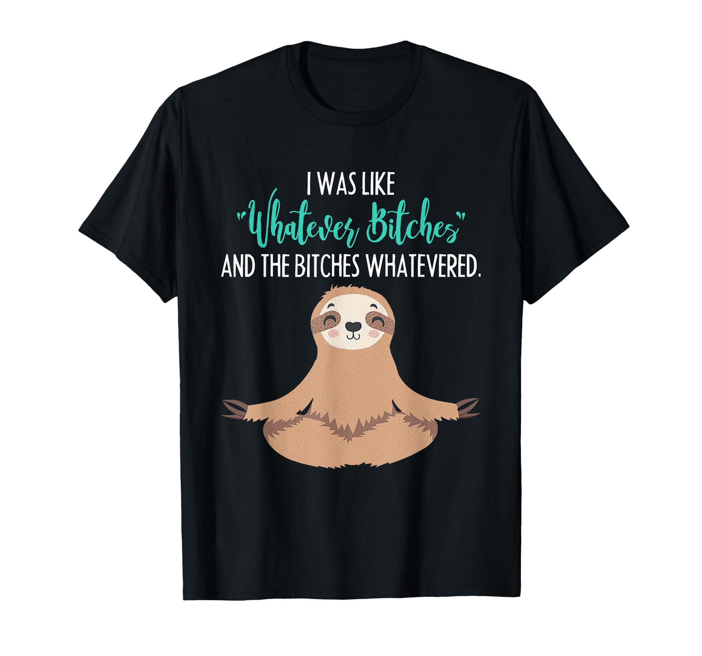 I Was Like Whatever Bitches Funny Sloth Animal T-Shirt
