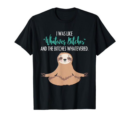I Was Like Whatever Bitches Funny Sloth Animal T-Shirt