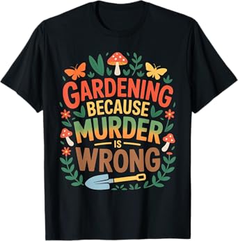 Funny Gardening Because Murder Is Wrong Cute Gardening Women T-Shirt