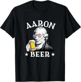 Aaron Beer Patriotic American Aaron Burr 4th of July Women Men T-Shirt