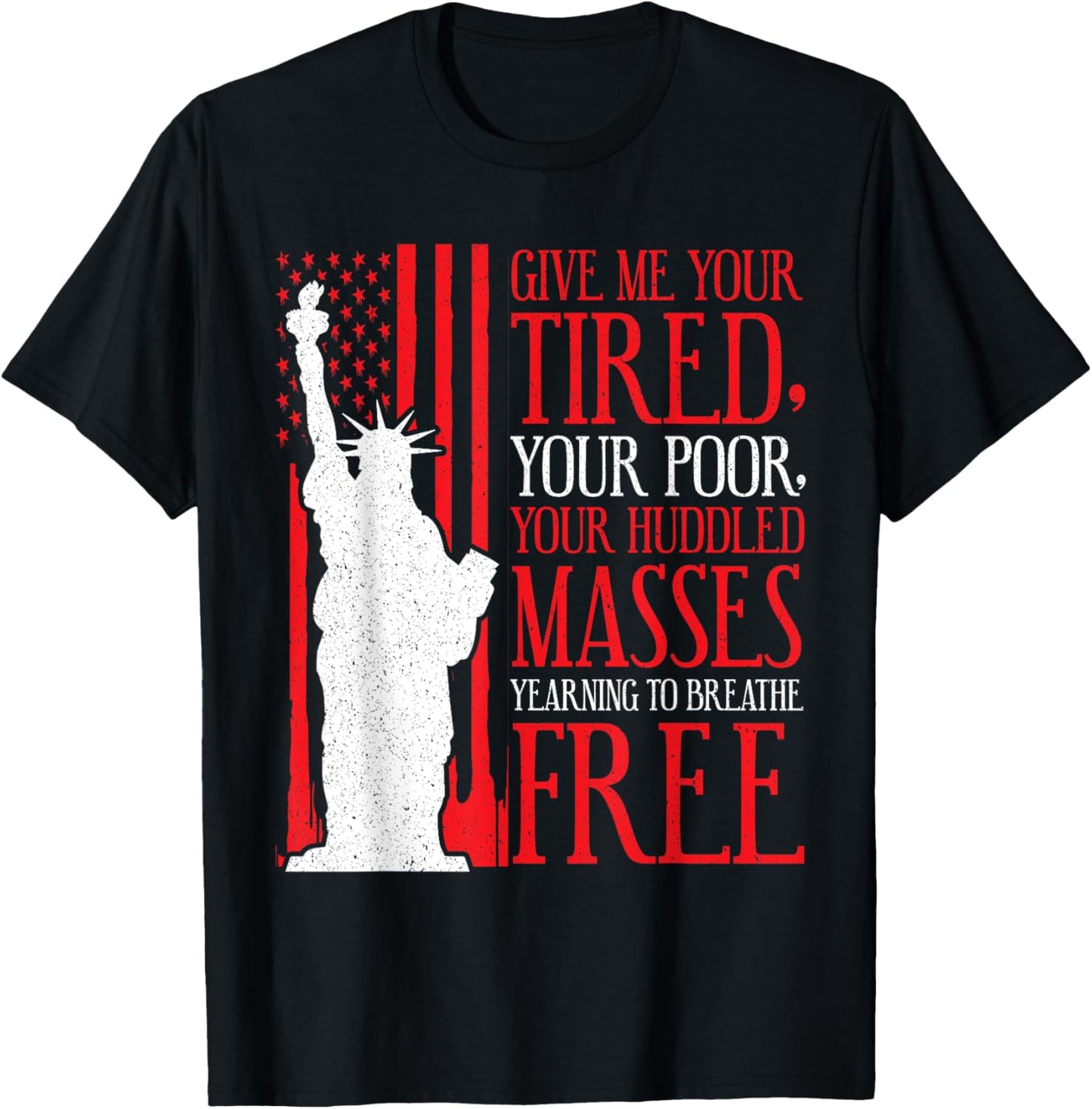Statue Of Liberty T Shirt - Give Me Your Tired Your Poor T-Shirt