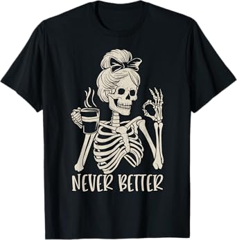 Messy Bun Drinking Coffee For Women Never Better Skeleton T-Shirt