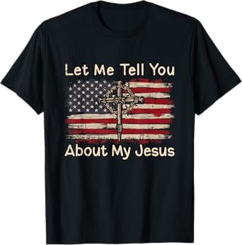 Let Me Tell You About My Jesus American Flag Religion Cross T-Shirt for Women Men