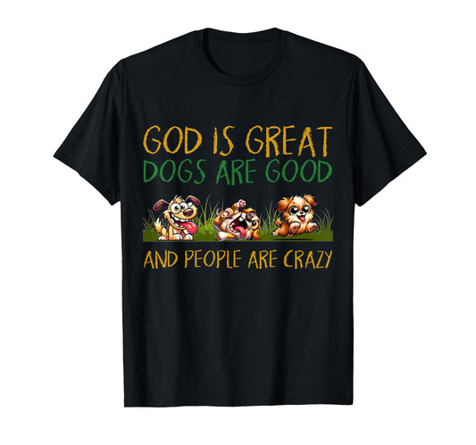 God Is Great Dogs Are Good And People Are Crazy Tee T-Shirt