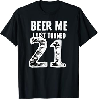 Beer Me I Just Turned 21 Year Old Birthday T-Shirt