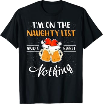 I'm on the Naughty List and I Regret Nothing Funny Christmas T-Shirt