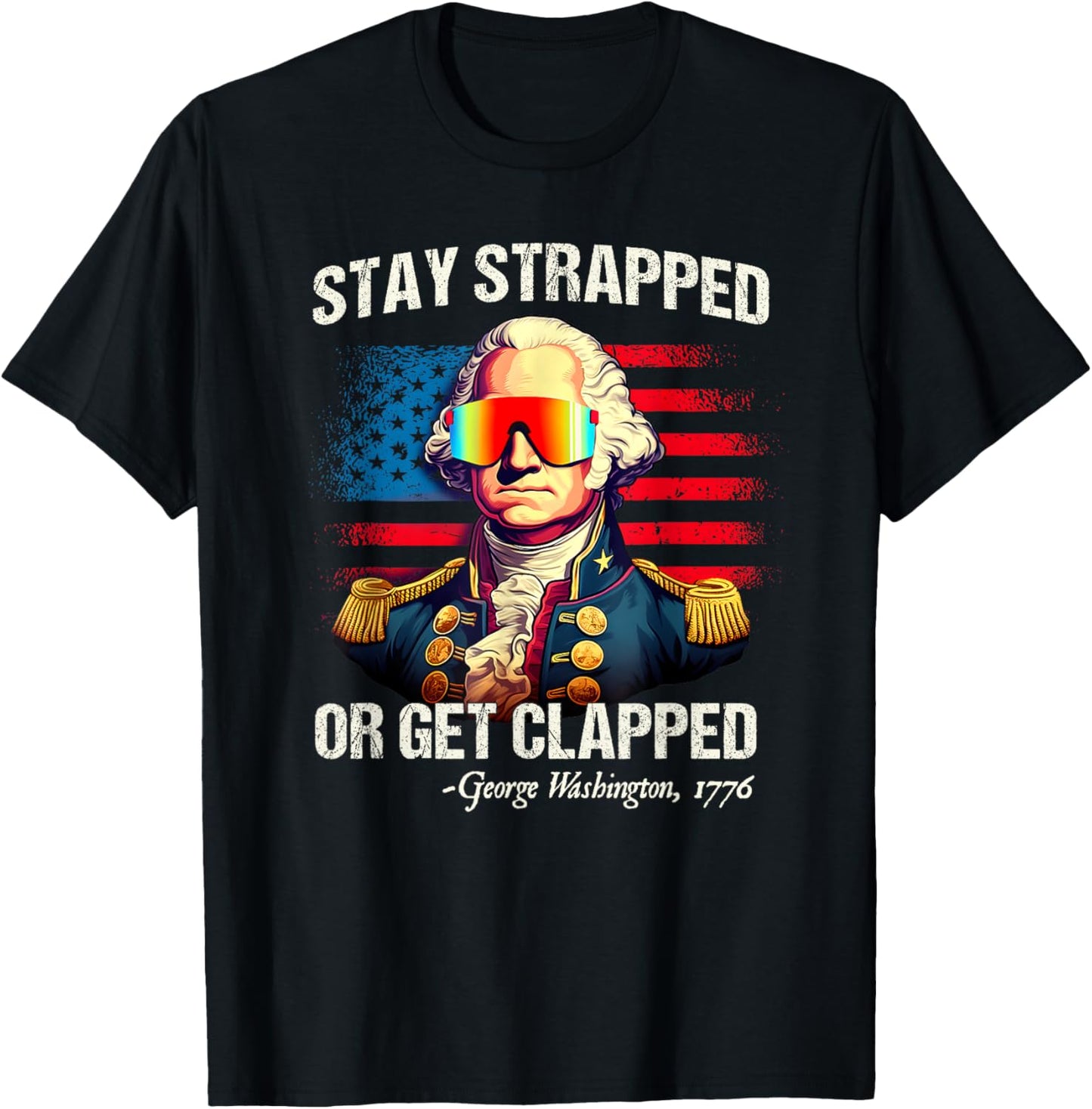 Stay Strapped Or Get Clapped George Washington 4th Of July T-shirt