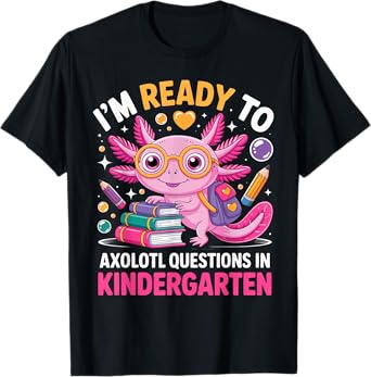 Ready to Axolotl Question Kindergarten First Day of School T-Shirt