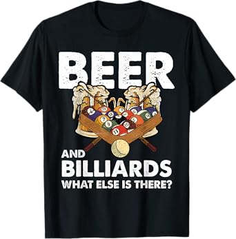 Beer and Billiards What Else is There Fun T-Shirt