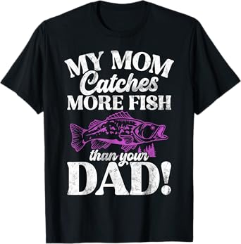 My Mom Catches More Fish Than Your Dad! Fishing Mom T-Shirt