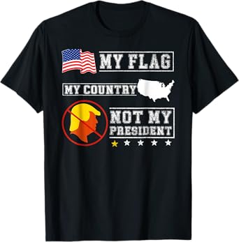 My Flag My Country Not My President Funny Saying Tee T-Shirt