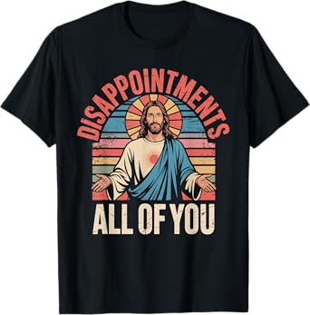 Disappointments Sarcastic All Of You Christian Jesus Funny T-Shirt