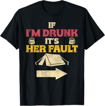 Tent Camping Beer Vintage If I'm Drunk It's My Her Fault T-Shirt