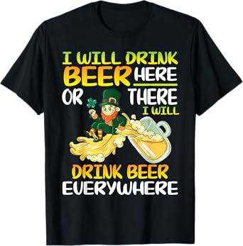 I Will Drink Beer Here Or There I Will Drink Beer Everywhere T-Shirt