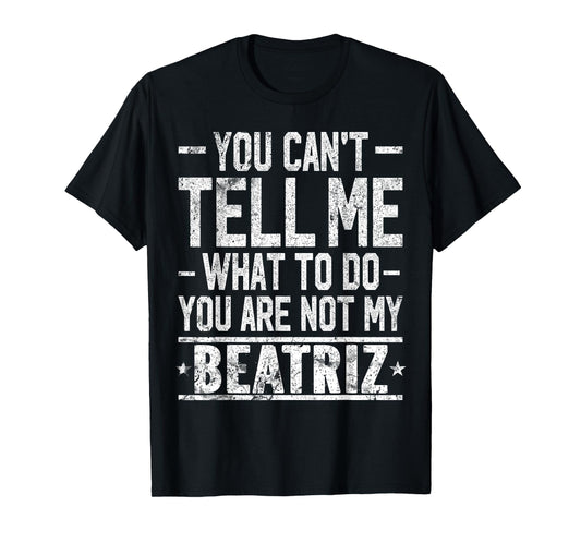You Can't Tell Me What to Do You are Not My Beatriz T-Shirt