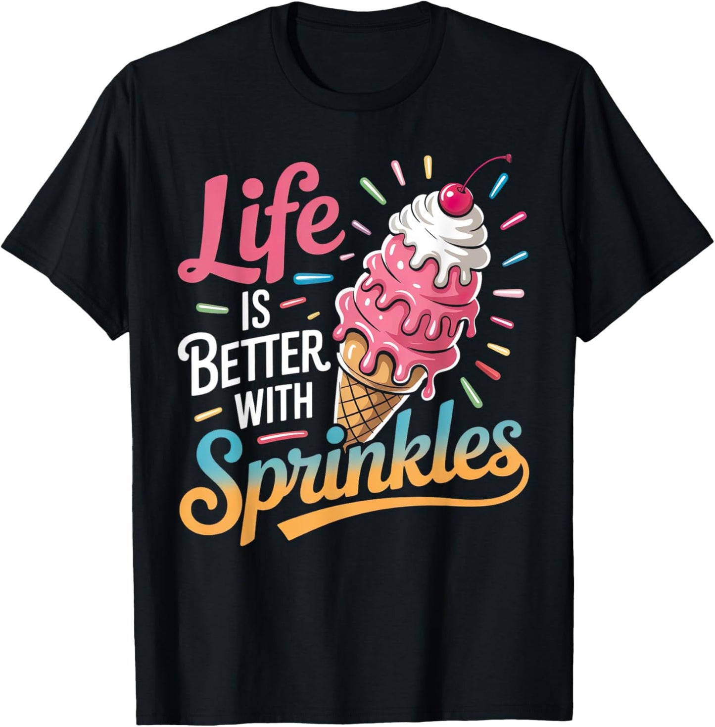 Life Is Better With Sprinkles Fun Ice Cream Dessert Art T-Shirt